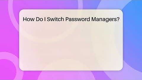 How Do I Switch Password Managers? - Everyday-Networking