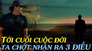 TỚI CUỐI CUỘC ĐỜI, TA CHỢT NHẬN RA 3 ĐIỀU...   Thiền Đạo