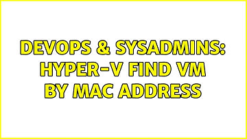 DevOps & SysAdmins: Hyper-V Find VM by MAC Address (3 Solutions!!)