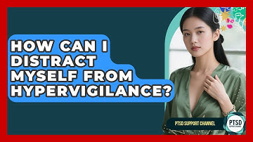 How Can I Distract Myself From Hypervigilance? - PTSD Support Channel