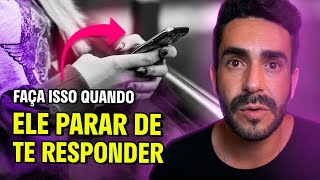 O que fazer quando ELE parar de te RESPONDER