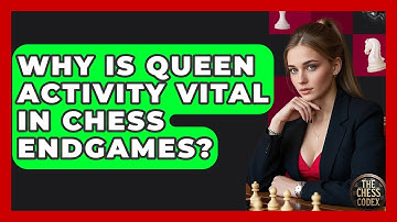 Why Is Queen Activity Vital In Chess Endgames? - The Chess Codex