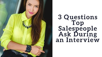 3 Questions Top Salespeople Ask in an Interview