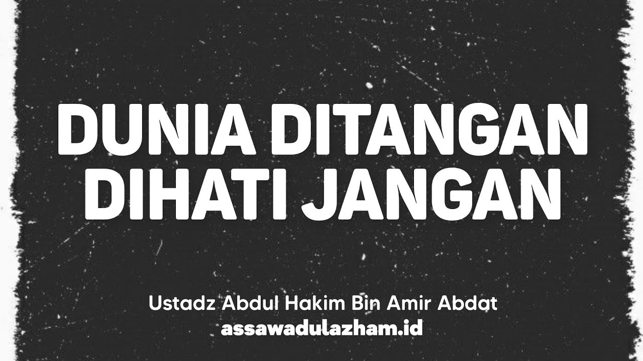 DUNIA DITANGAN DIHATI JANGAN - Ustadz Abdul Hakim Bin Amir Abdat