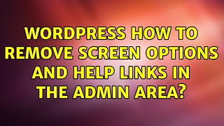 Wordpress: How to remove screen options and help links in the admin area? (2 Solutions!!)