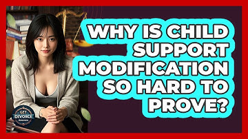 Why Is Child Support Modification So Hard To Prove? - Get Divorce Answers