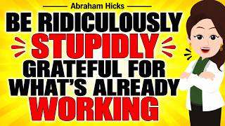 Be Ridiculously, Stupidly Grateful For What's Already Working ✅Abraham Hicks 2026