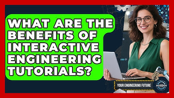 What Are the Benefits of Interactive Engineering Tutorials? - Your Engineering Future