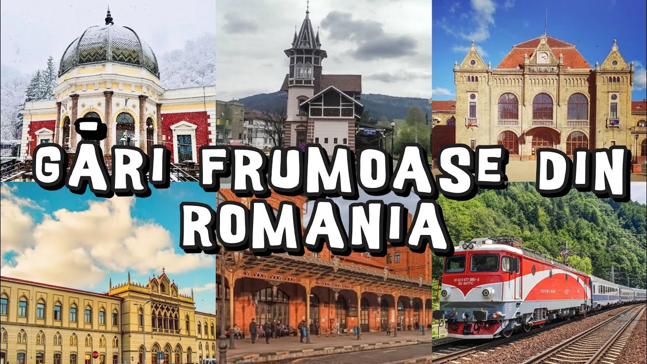 CELE MAI FRUMOASE GĂRI DIN ROMÂNIA