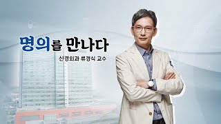 [서울성모병원] 명의를 만나다 신경외과 류경식 교수