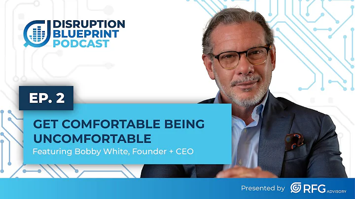 EP. 2: Get Comfortable Being Uncomfortable ft. Bobby White, RFG CEO |  Disruption Blueprint Podcast
