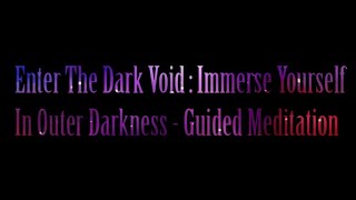 Enter The Dark Void : Guided Meditation Through Outer Darkness