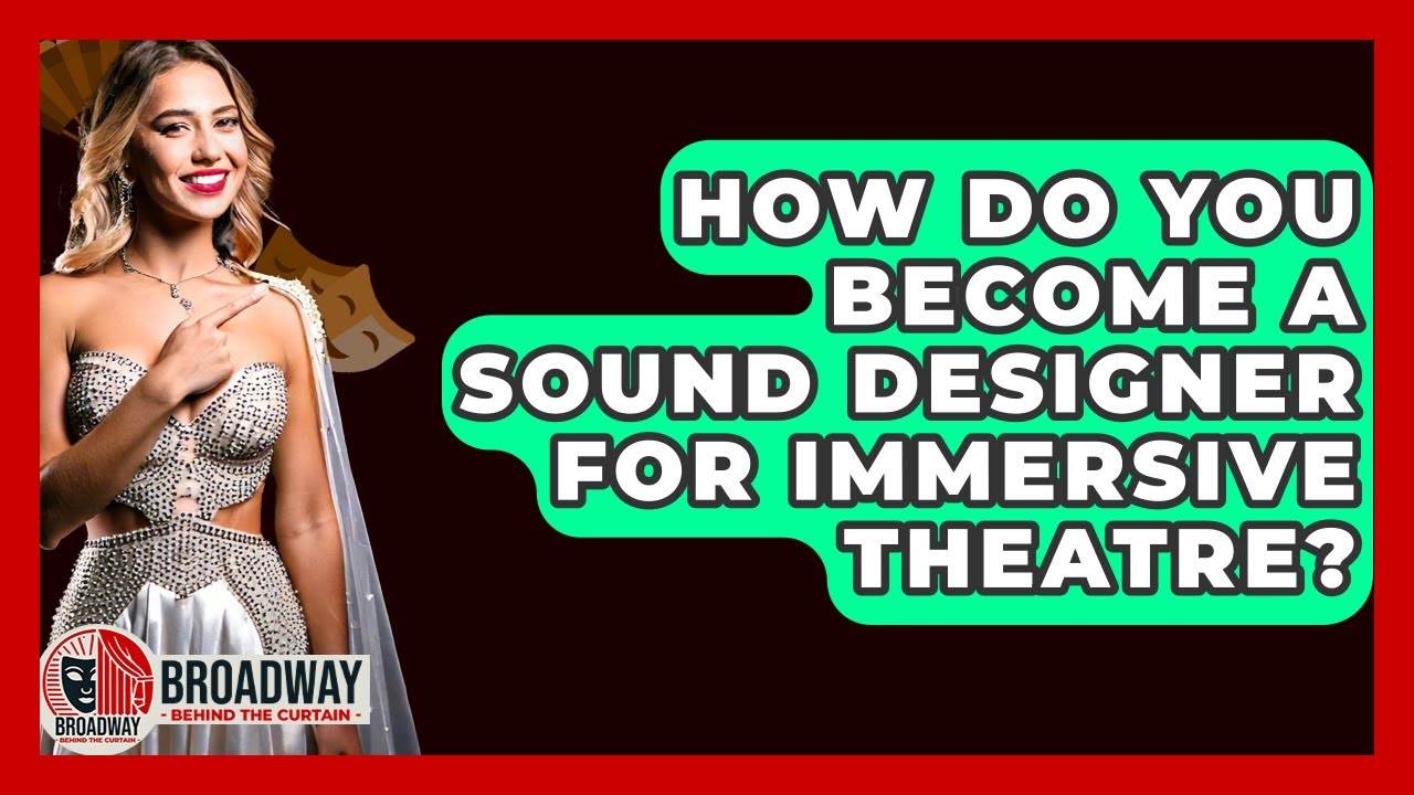 How Do You Become A Sound Designer For Immersive Theatre? - Broadway Behind The Curtain
