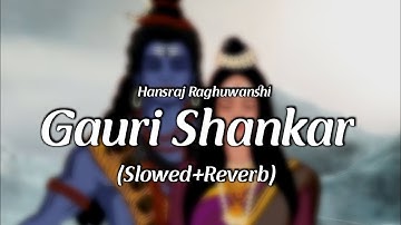 Gauri Shankar | slowed+Reverb | Hansraj Raghuwanshi | Shivratri Special | Lofi Soft Music DJ Rahul |