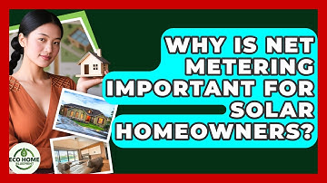 Why Is Net Metering Important For Solar Homeowners? - Eco Home Blueprint