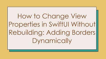 How to Change View Properties in SwiftUI Without Rebuilding: Adding Borders Dynamically