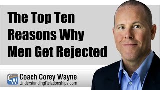 The Top Reasons Why Men Get Rejected