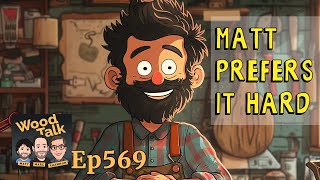 Matt Prefers it Hard | Wood Talk 569