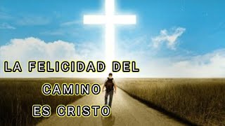 PREDICA: &quot;LA FELICIDAD DEL CAMINO ES CRISTO&quot;  Espero les sea de bendición.