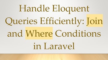 Handle Eloquent Queries Efficiently: Join and Where Conditions in Laravel