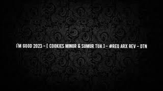I'M Good 2023 - [ Cookies Minor & Sumur Tua ] - #Req Arx Rev - DTN