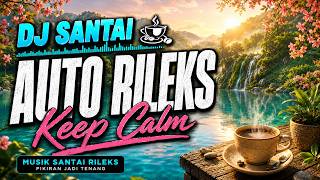 DJ SANTAI AUTO RILEKS ☕ DJ SLOW REMIX SANTAI | ENAK BUAT KERJA | PIKIRAN JADI TENANG
