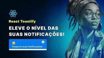 React Toastify na Prática: Como Criar Notificações Incríveis!