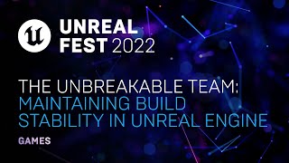 The Unbreakable Team: Maintaining Build Stability in Unreal Engine | Unreal Fest 2022