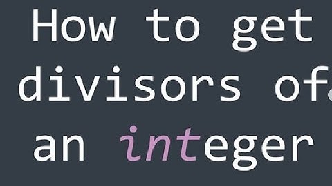 How to get divisors of an integer ! | Programming | Zehrilay