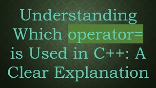 Understanding Which operator= is Used in C++: A Clear Explanation
