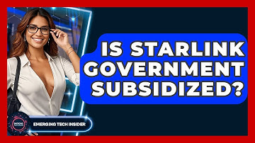 Is Starlink Government Subsidized? - Emerging Tech Insider