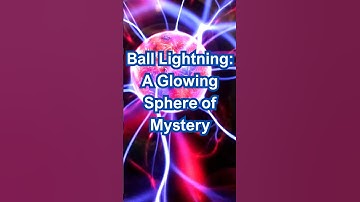 Ball Lightning: Nature’s Most Mysterious Phenomenon!