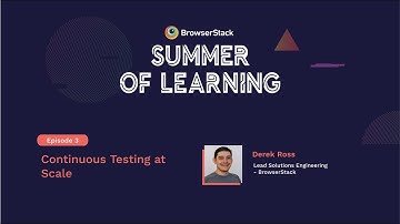 Episode 3 - Continuous testing at scale [BrowserStack Summer of Learning 2020]