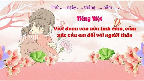 Viết đoạn văn nêu tình cảm, cảm xúc của em đối với người thân - Tiếng Việt 3 - Kết nối tri thức