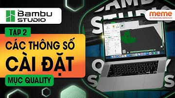 Hướng Dẫn Phần Mềm Bambu Studio Nâng Cao | Tập 2: Các thông số cài đặt mục Quality