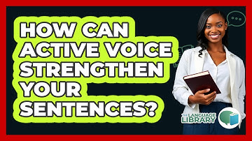 How Can Active Voice Strengthen Your Sentences?