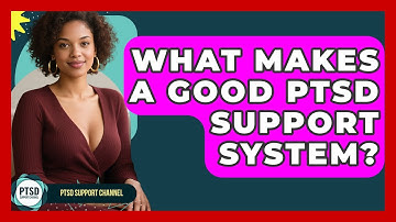 What Makes A Good PTSD Support System? - PTSD Support Channel