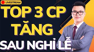 TOP 3 cổ phiếu sẽ tăng sau kỳ nghỉ lễ ?