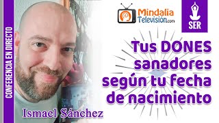 Tus DONES sanadores según tu fecha de nacimiento, por Ismael Sánchez