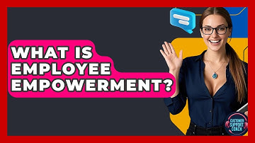 What Is Employee Empowerment? - Customer Support Coach