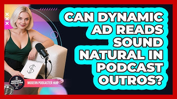 Can Dynamic Ad Reads Sound Natural In Podcast Outros? - Modern Podcaster Hub