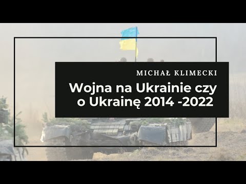 Michał Klimecki: Wojna na Ukrainie czy o Ukrainę 2014 -2022 (wykład dla stowarzyszenia Niklot)