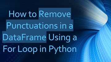 How to Remove Punctuations in a DataFrame Using a For Loop in Python
