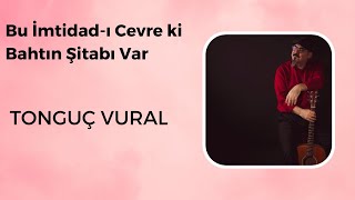 Tonguç Vural - Bu İmtidad-ı Cevre ki Bahtın Şitabı Var Resimi