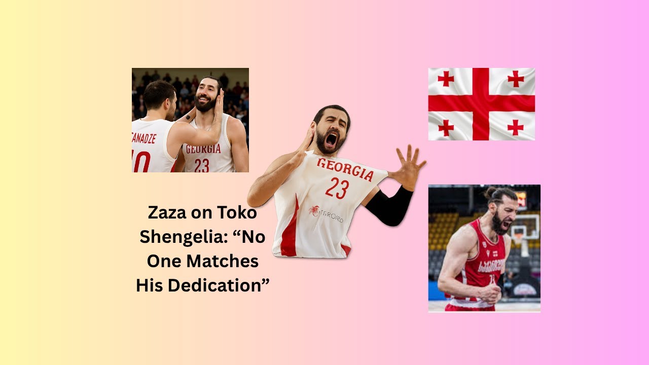 Zaza Pachulia on Toko Shengelia’s Unmatched Dedication & Georgia’s National Team Rise