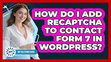 How Do I Add reCAPTCHA To Contact Form 7 In WordPress? - WP Solutions Guru