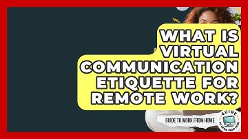 What Is Virtual Communication Etiquette For Remote Work? - Guide To Work From Home
