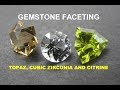 Gemstone Faceting - Topaz, Cubic Zirconia and Citrine