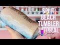 Beach Split Tumbler Tutorial