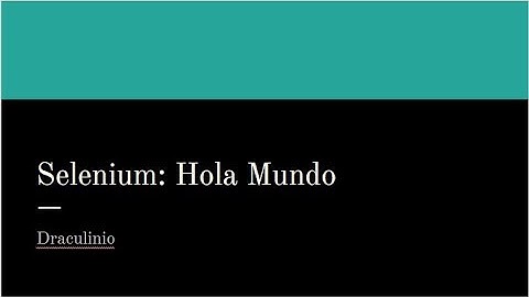 Tutorial Seleninum Capítulo 1: "Hola Mundo"